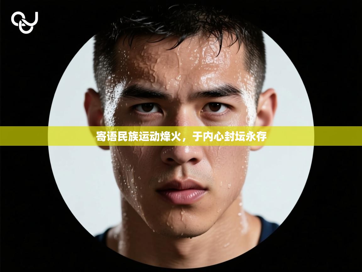 寄语民族运动烽火,于内心封坛永存 第1张