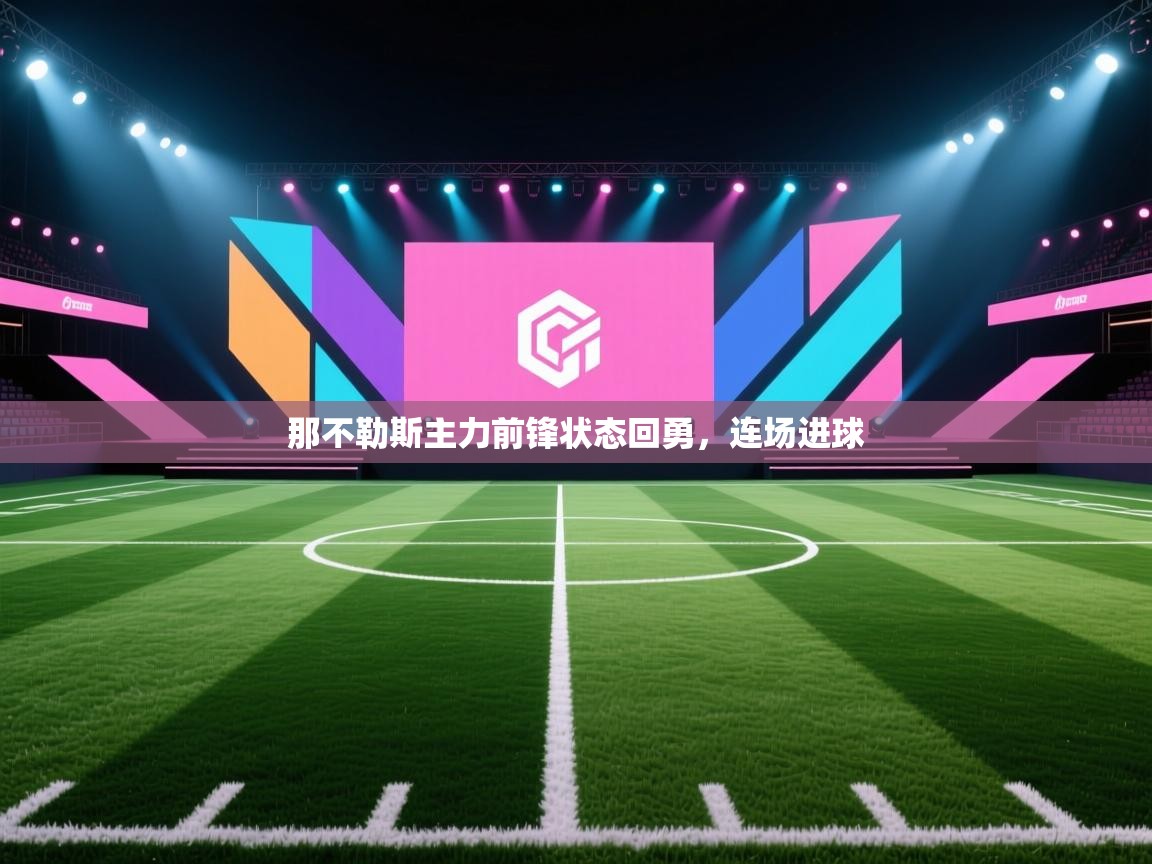 那不勒斯主力前锋状态回勇，连场进球  第2张