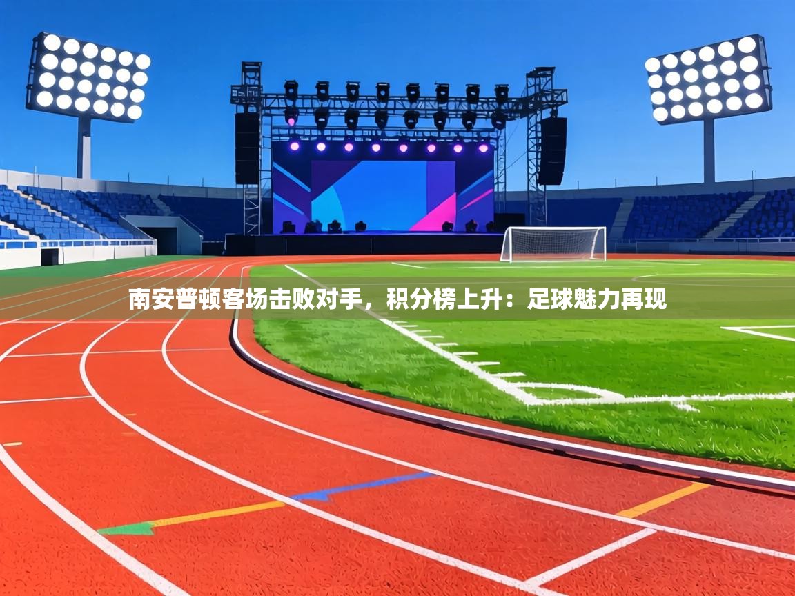 南安普顿客场击败对手,积分榜上升:足球魅力再现 第1张